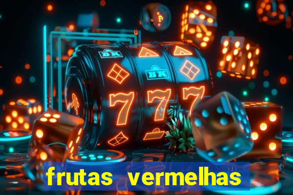 frutas vermelhas nomes e fotos